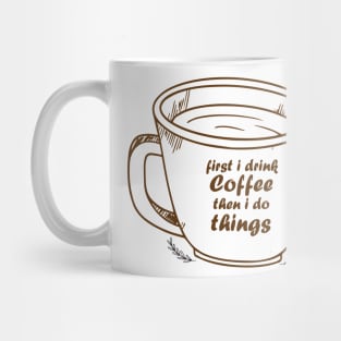 First I Drink The Coffee, Then I do The Things Mug